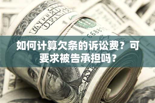 武汉如何计算欠条的诉讼费?可要求被告承担吗? 武汉如何计算欠条的诉讼费?可要求被告承担吗?
