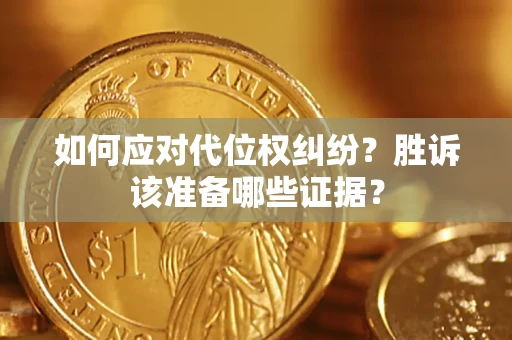 武汉如何应对代位权纠纷?胜诉该准备哪些证据? 武汉如何应对代位权纠纷?胜诉该准备哪些证据?