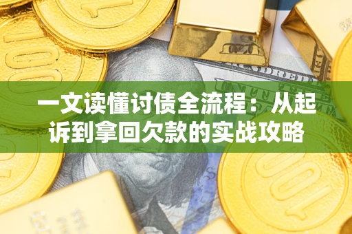 武汉一文读懂讨债全流程:从起诉到拿回欠款的实战攻略 武汉一文读懂讨债全流程:从起诉到拿回欠款的实战攻略