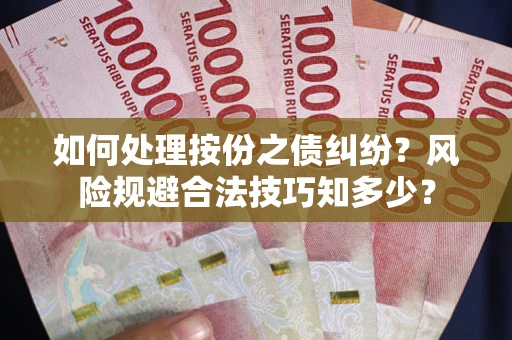 武汉如何处理按份之债纠纷?风险规避合法技巧知多少? 武汉如何处理按份之债纠纷?风险规避合法技巧知多少?