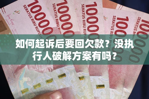 武汉如何起诉后要回欠款?没执行人破解方案有吗? 武汉如何起诉后要回欠款?没执行人破解方案有吗?