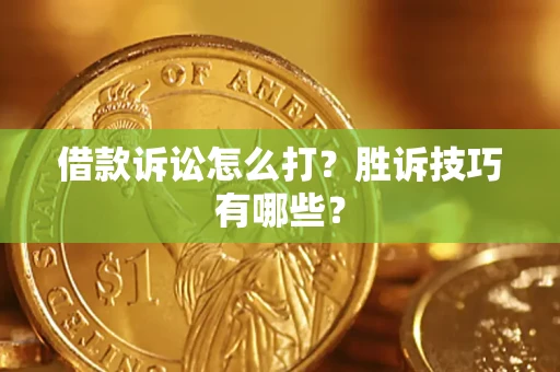 武汉借款诉讼怎么打?胜诉技巧有哪些? 武汉借款诉讼怎么打?胜诉技巧有哪些?