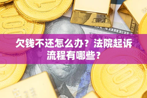 武汉欠钱不还怎么办?法院起诉流程有哪些? 武汉欠钱不还怎么办?法院起诉流程有哪些?