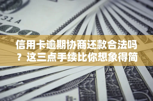武汉信用卡逾期协商还款合法吗?这三点手续比你想象得简单 武汉信用卡逾期协商还款合法吗?这三点手续比你想象得简单