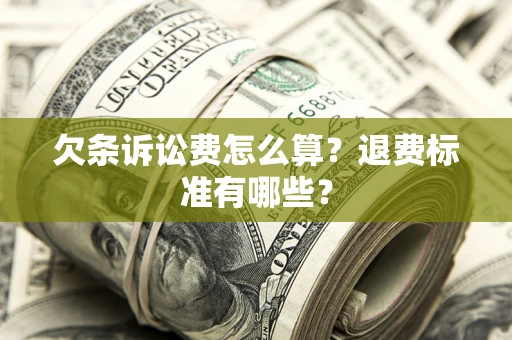 武汉欠条诉讼费怎么算?退费标准有哪些? 武汉欠条诉讼费怎么算?退费标准有哪些?